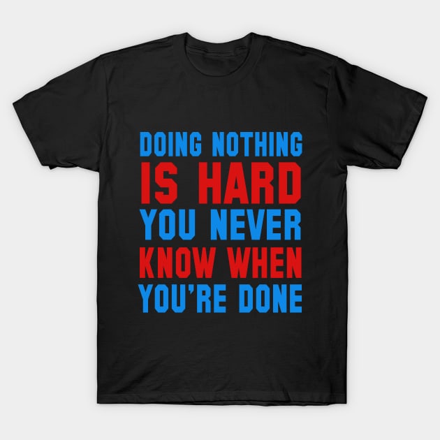 Doing Nothing Is Hard You Never Know When You're Done T-Shirt by VintageArtwork